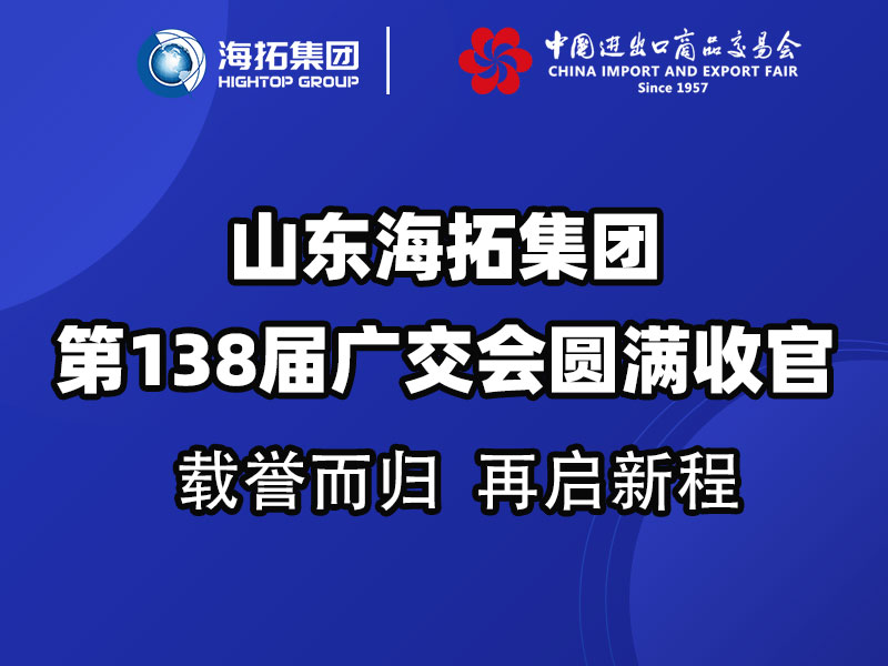 載譽而歸，鏈接全球 | 山東海拓集團第138屆廣交會圓滿收官